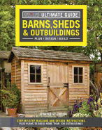 Ultimate Guide: Barns, Sheds & Outbuildings, Updated 4th Edition: Step-By-Step Building and Design Instructions Plus Plans to Build More Than 100 Outbuildings