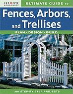 Ultimate Guide to Fences, Arbors & Trellises: Plan, Design, Build