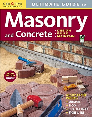 Ultimate Guide to Masonry and Concrete: Design, Build, Maintain - Creative Homeowner Press