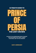 Ultimate Guide to Prince of Persia: The Lost Crown: Navigate the Labyrinthine World of Mount Qaf with Expert Tips, Tricks, Amulet Strategies, and Tactical Insights