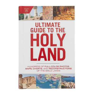 Ultimate Guide to the Holy Land: Hundreds of Full-Color Photos, Maps, Charts, and Reconstructions of the Bible Lands - Holman Reference