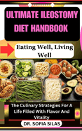 Ultimate Ileostomy Diet Handbook: Eating Well, Living Well: The Culinary Strategies For A Life Filled With Flavor And Vitality