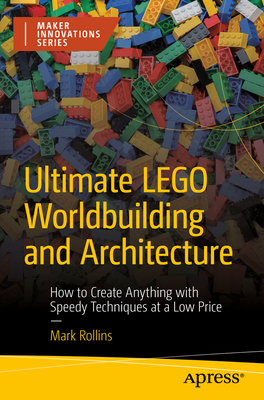 Ultimate Lego Worldbuilding and Architecture: How to Create Anything with Speedy Techniques at a Low Price - Rollins, Mark