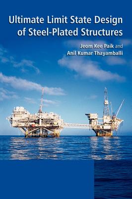 Ultimate Limit State Design of Steel-Plated Structures - Paik, Jeom Kee, and Thayamballi, Anil K
