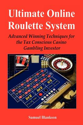 Ultimate Online Roulette System: Advanced Winning Techniques for the Tax Conscious Casino Gambling Investor - Blankson, Samuel