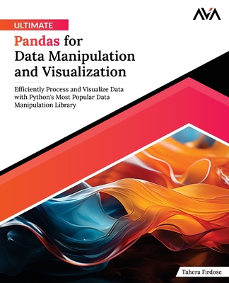 Ultimate Pandas for Data Manipulation and Visualization: Efficiently Process and Visualize Data with Python's Most Popular Data Manipulation Library (English Edition) - Firdose, Tahera