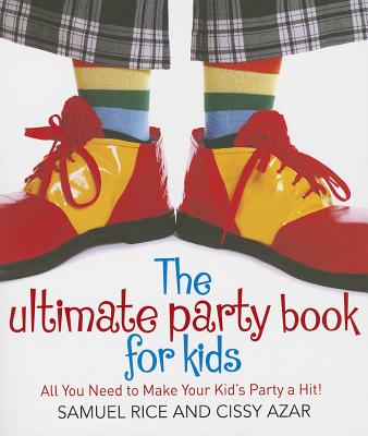 Ultimate Party Book for Kids - Rice, Sam, and Azar, Cissy