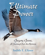 Ultimate Power: Gregory Goose, a Journey Over the Horizon - Judith E. Glaser