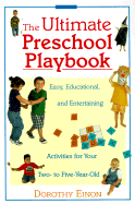 Ultimate Preschool Playbook: Easy, Educational, and Entertaining Activities for Your Two- To Five- Year- Old