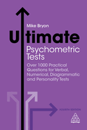 Ultimate Psychometric Tests: Over 1000 Practical Questions for Verbal, Numerical, Diagrammatic and Personality Tests