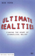 Ultimate Realities: Finding the Heart of Evangelical Belief - Horn, Bob