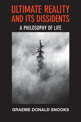 Ultimate Reality and its Dissidents: A Philosophy of Life - Snooks, Graeme Donald