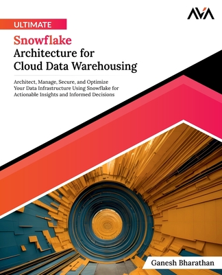 Ultimate Snowflake Architecture for Cloud Data Warehousing - Bharathan, Ganesh