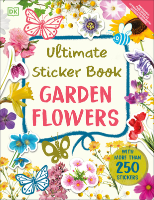 Ultimate Sticker Book Garden Flowers: New Edition with More Than 250 Stickers - DK