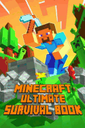 Ultimate Survival Book Minecraft: All-In-One Minecraft Survival Guide. Unbelievable Survival Secrets, Guides, Tips and Tricks.