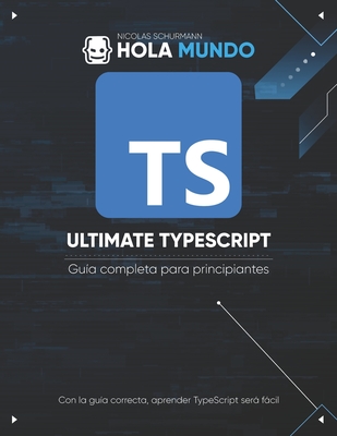 Ultimate TypeScript: Gu?a completa para principiantes - Schurmann, Nicolas