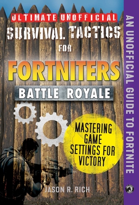 Ultimate Unofficial Survival Tactics for Fortniters: Mastering Game Settings for Victory - Rich, Jason R