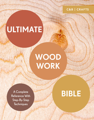 Ultimate Woodwork Bible: A Complete Reference with Step-by-Step Techniques - Davy, Phil, and Plewes, Ben
