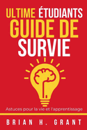 Ultime tudiants Guide De Survie: Astuces pour la vie et l'apprentissage