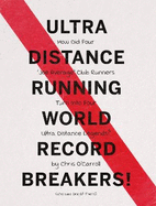 Ultra Distance Running - World Record Breakers!: How Did Four 'Joe Average' Club Runners Turn Into Four Ultra Distance Legends!