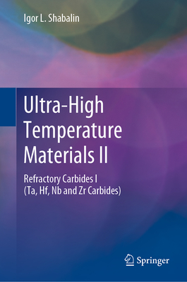 Ultra-High Temperature Materials II: Refractory Carbides I (Ta, Hf, NB and Zr Carbides) - Shabalin, Igor L