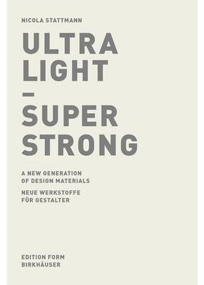 Ultra Light- Super Strong: Neue Werkstoffe Fur Gestalter: A New Generation of Design Materials - Stattmann, Nicola