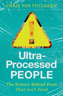 Ultra-Processed People: The Science Behind Food That Isn't Food - Van Tulleken, Chris