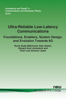 Ultra-Reliable Low-Latency Communications: Foundations, Enablers, System Design, and Evolution Towards 6G - Mahmood, Nurul Huda, and Atzeni, Italo, and Jorswieck, Eduard Axel