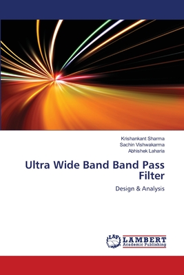 Ultra Wide Band Band Pass Filter - Sharma, Krishankant, and Vishwakarma, Sachin, and Laharia, Abhishek