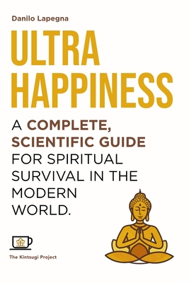 Ultrahappiness: A complete, scientific guide for spiritual survival in the modern world - Project, Kintsugi (Editor), and Lapegna, Danilo