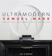 Ultramodern: Samuel Marx: Architect, Designer, Art Collector