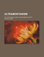 Ultramontanism: Or, the Roman Church and Modern Society