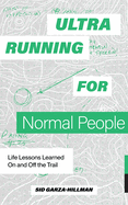 Ultrarunning for Normal People: Life Lessons Learned on and Off the Trail
