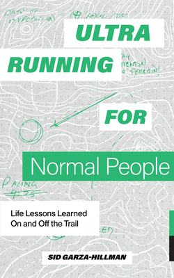 Ultrarunning for Normal People: Life Lessons Learned on and Off the Trail - Garza-Hillman, Sid, and Blue Star Press (Producer)