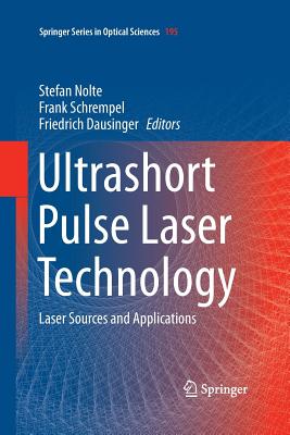 Ultrashort Pulse Laser Technology: Laser Sources and Applications - Nolte, Stefan (Editor), and Schrempel, Frank (Editor), and Dausinger, Friedrich (Editor)