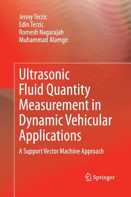 Ultrasonic Fluid Quantity Measurement in Dynamic Vehicular Applications: A Support Vector Machine Approach - Terzic, Jenny, and Terzic, Edin, and Nagarajah, Romesh