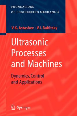 Ultrasonic Processes and Machines: Dynamics, Control and Applications - Astashev, V.K., and Khusnutdinova, Karima (Translated by), and Babitsky, V. I.