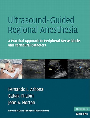 Ultrasound-Guided Regional Anesthesia: A Practical Approach to Peripheral Nerve Blocks and Perineural Catheters - Arbona, Fernando L, MD, and Khabiri, Babak, Do, and Norton, John A, Do