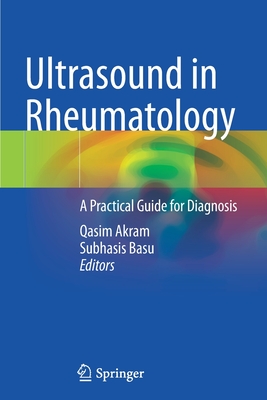 Ultrasound in Rheumatology: A Practical Guide for Diagnosis - Akram, Qasim (Editor), and Basu, Subhasis (Editor)