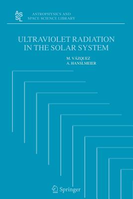 Ultraviolet Radiation in the Solar System - Vzquez, M., and Hanslmeier, A.