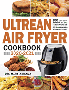 Ultrean Air Fryer Cookbook 2020-2021: 800 Easy Tasty Air Fryer Recipes Cooked with Your Ultrean Air Fryer for Beginners and Advanced Users