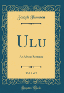 Ulu, Vol. 1 of 2: An African Romance (Classic Reprint)