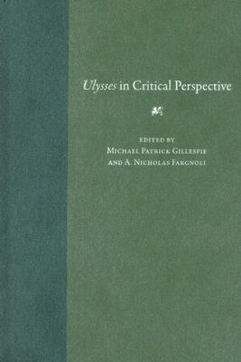 Ulysses in Critical Perspective - Gillespie, Michael Patrick (Editor), and Fargnoli, A Nicholas (Editor)