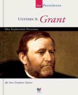 Ulysses S. Grant: Our Eighteenth President - Gaines, Ann Graham