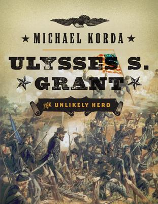 Ulysses S. Grant: The Unlikely Hero - Korda, Michael