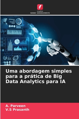 Uma abordagem simples para a prtica de Big Data Analytics para IA - Parveen, A, and Prasanth, V S