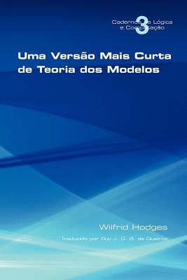 Uma Vers O Mais Curta de Teoria DOS Modelos - Hodges, Wilfrid, and de Queiroz, Ruy J G B (Translated by)