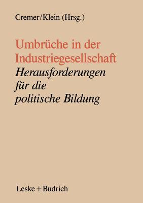 Umbrche in der Industriegesellschaft: Herausforderungen fr die politische Bildung - Cremer, Will (Editor), and Klein, Ansgar (Editor)