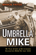 Umbrella Mike: The True Story of the Chicago Gangster Behind the Indy 500