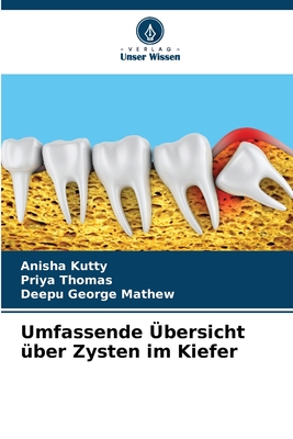 Umfassende ?bersicht ?ber Zysten im Kiefer - Kutty, Anisha, and Thomas, Priya, and Mathew, Deepu George